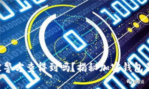 TPWallet被警方查得到吗？揭秘加密钱包背后的真相！