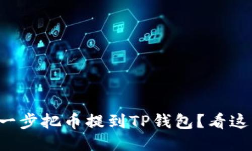 如何一步一步把币提到TP钱包？看这里就对了！