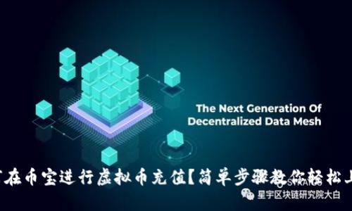 如何在币宝进行虚拟币充值？简单步骤教你轻松上手！