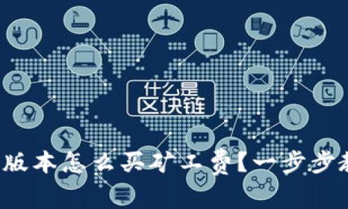 : tpwallet新版本怎么买矿工费？一步步教你轻松解决！