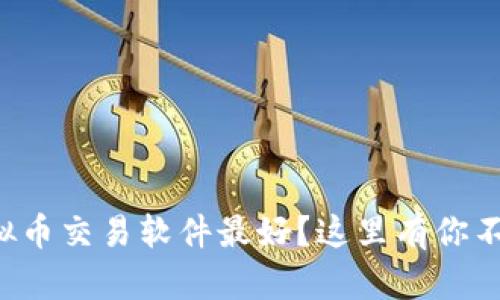 想了解哪个虚拟币交易软件最好？这里有你不能错过的指南！