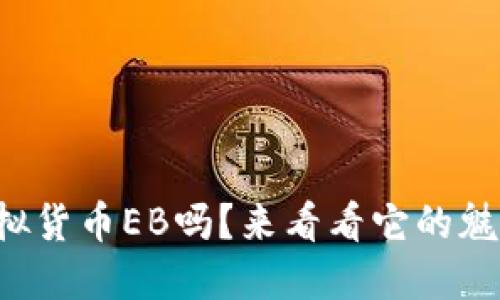 你知道虚拟货币EB吗？来看看它的魅力与风险！