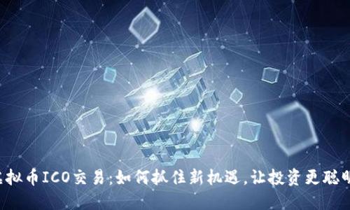 虚拟币ICO交易：如何抓住新机遇，让投资更聪明？