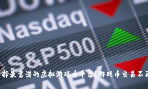 如何选择最靠谱的虚拟游戏币平台？游戏币交易不再迷茫！