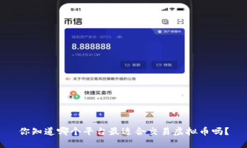 你知道哪个平台最适合交易虚拟币吗？