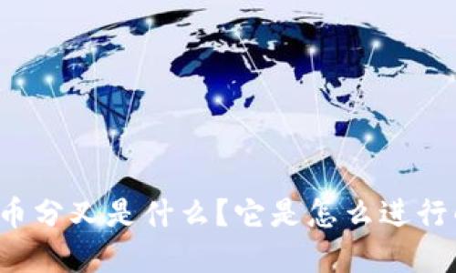 虚拟币分叉是什么？它是怎么进行的呢？