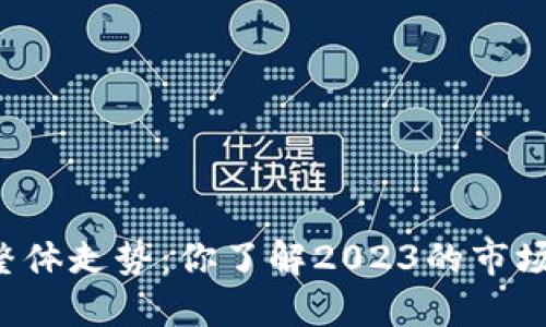 虚拟币整体走势：你了解2023的市场变迁吗？