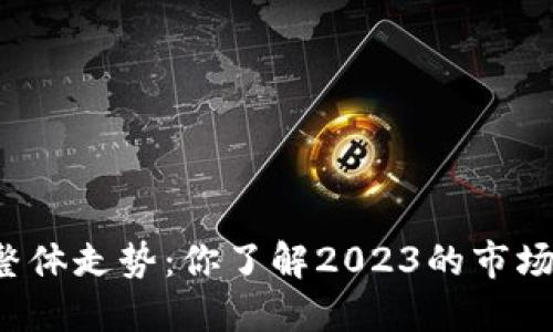虚拟币整体走势：你了解2023的市场变迁吗？