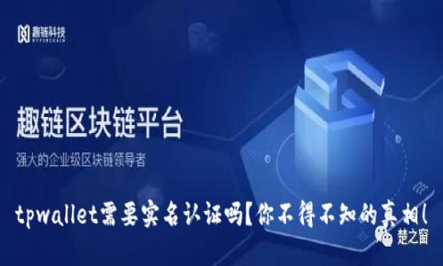 tpwallet需要实名认证吗？你不得不知的真相！