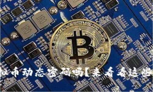 你听说过虚拟币动态密码吗？来看看这些秘密和技巧！