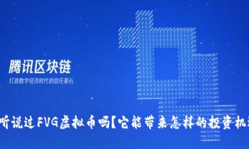 你听说过FVG虚拟币吗？它能带来怎样的投资机遇？