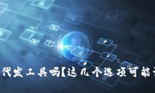 你知道虚拟币代发工具吗？这几个选项可能让你大吃一惊！