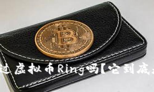 你听说过虚拟币Ring吗？它到底是什么？