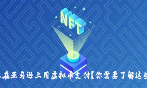 :
想在亚马逊上用虚拟币支付？你需要了解这些！