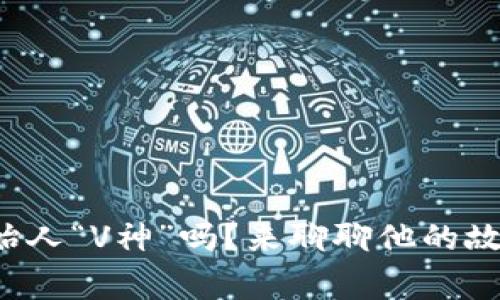你知道以太坊的创始人“V神”吗？来聊聊他的故事与虚拟币的未来！