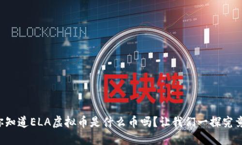 你知道ELA虚拟币是什么币吗？让我们一探究竟！