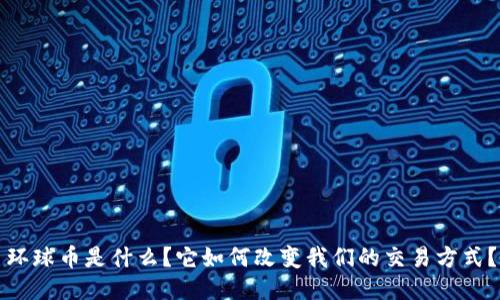 环球币是什么？它如何改变我们的交易方式？