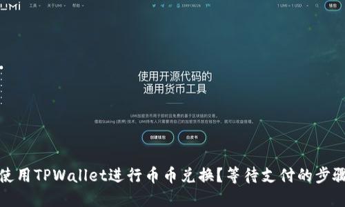 如何使用TPWallet进行币币兑换？等待支付的步骤详解