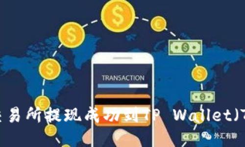 如何将交易所提现成功到TP Wallet（TP钱包）？