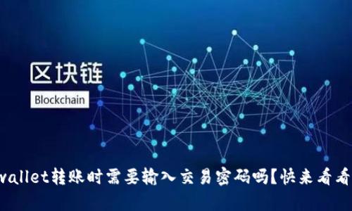 tpwallet转账时需要输入交易密码吗？快来看看吧！