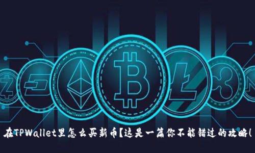 在TPWallet里怎么买新币？这是一篇你不能错过的攻略！