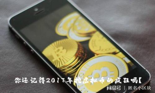 你还记得2017年挖虚拟币的疯狂吗？