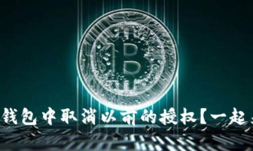 如何在TP钱包中取消以前的授权？一起来看看吧！