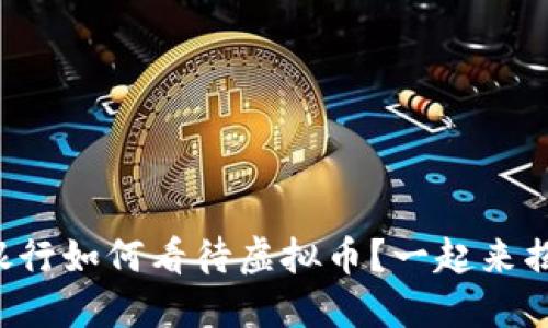 浦发银行如何看待虚拟币？一起来揭秘吧！