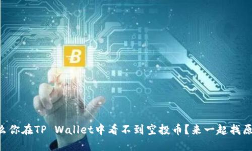 为什么你在TP Wallet中看不到空投币？来一起找原因吧！