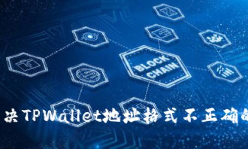 如何解决TPWallet地址格式不正确的问题？