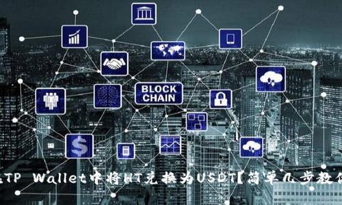 如何在TP Wallet中将HT兑换为USDT？简单几步教你操作！