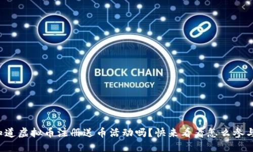 你知道虚拟币注册送币活动吗？快来看看怎么参与吧！