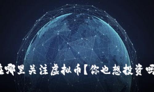 在哪里关注虚拟币？你也想投资吗？