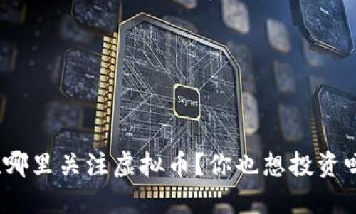 在哪里关注虚拟币？你也想投资吗？