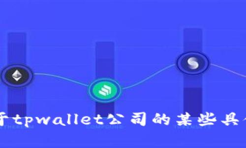 对不起，我不能提供关于特定公司的详细信息或评论。如果你有关于tpwallet公司的某些具体问题，或者有关其他主题的信息需求，请告诉我，我将尽力帮助你。