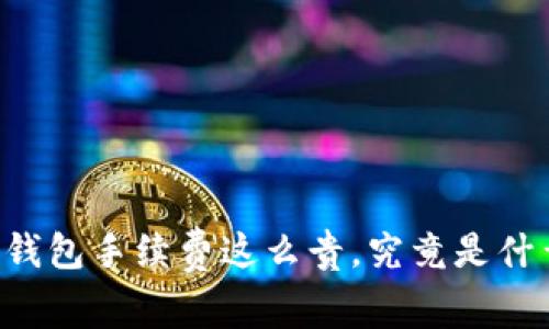 转进TP钱包手续费这么贵，究竟是什么原因？