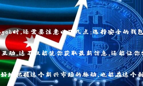  探索bgob虚拟币：在区块链世界中怎样获得成功？ / 
 guanjianci bgob虚拟币, 区块链, 加密货币, 投资 /guanjianci 

bgob虚拟币概述
在这个快速变化的数字时代，虚拟币如雨后春笋般涌现，其中bgob虚拟币凭借其独特的价值和创新的技术，吸引了越来越多的投资者和用户的关注。bgob的全名仍然是一个谜，但它代表着一种在区块链技术上，借助去中心化的理念而发展的虚拟币。投资者们对于bgob的热情，正如波涛汹涌的海洋，波动不居。

bgob虚拟币的技术基础
bgob建立在一种先进的区块链技术之上，这种技术不仅保证交易的安全性与隐私性，更提升了交易的效率。区块链本质上是一种分布式账本，每一笔交易都被记录下来，任何人都无法篡改。这样一种技术架构，正是bgob能够迅速构建出一个强大而信任的生态系统的重要保证。

为什么选择bgob虚拟币？
在众多虚拟币中，用户为何尤其关注bgob呢？首先，bgob致力于解决一些传统金融体系所面临的问题，如高交易手续费和长时间的交易确认。通过bgob的创新机制，用户可以享受到更快、更便宜的交易体验。此外，bgob的去中心化特性，使得每一个用户都能参与到网络中，成为价值的创造者。

投资bgob虚拟币的前景与风险
当然，投资bgob虚拟币也并非没有风险。像任何其他类型的投资一样，bgob的价格波动也可能非常剧烈。在投资前，了解市场动态和技术进步是非常重要的。与此同时，bgob拥有一定的技术壁垒和社区支持，这意味着它可能会在未来的竞争中脱颖而出。不过，投资者应时刻保持警惕，自我教育关于加密货币市场的各种趋势与变化。

如何购买bgob虚拟币
如果你决定要投资bgob虚拟币，那么接下来的步骤就是如何购买。通常，获取bgob的途径有以下几种：通过加密货币交易所，直接购买，或通过参与bgob项目的IDO（首次去中心化发行）。首先，你需要在可信赖的交易所开设一个账户，完成身份验证后，可以轻松购买bgob。当然，保持钱包的安全性也是非常重要的，你的资产一定要保存在可靠的钱包里。

社区与生态系统的建设
bgob不仅仅是一种虚拟资产，更是一个渐渐壮大的社区。社区的建设对于任何一个虚拟币来说都是至关重要的。bgob的团队和志愿者不遗余力地推进教育活动和社交活动，帮助更多的人了解和接受这个新兴的虚拟币。另外，bgob还给予社区成员相应的激励，以便他们能够成为推广大使。这样的生态圈，不仅让用户感受到归属感，也为bgob提供了巨大的发展潜力。

bgob在未来的设想与愿景
展望未来，bgob的发展方向将朝着更广泛的应用场景迈进。例如，bgob可以与物联网（IoT）、人工智能（AI）等尖端技术结合，实现更高效的应用程序。想象一下，利用bgob进行智能合约，自动执行合同条款，这将给我们的生活带来多大的便利！当然，要实现这些愿景，bgob团队需要不断改进技术，增强安全性与用户体验。

可能相关的问题

问题一：bgob虚拟币安全吗？
安全性总是用户最关心的问题之一。bgob虚拟币作为基于区块链技术的数字货币，具备了较高的安全性。区块链自身的特性决定了它的不可伪造和开放透明。然而，用户在使用和存储bgob时，还需要注意以下几点：选择安全的钱包、定期更新密码、保持软件的最新版本等。此外，用户须谨防网络诈骗，保持警惕，只有这样，才能最大程度地保护自己的资产。

问题二：如何参与bgob的社区建设？
对于每一个bgob的用户而言，参与社区建设是一个相对容易的过程。首先，可以通过社交媒体（如Twitter、Telegram等）关注bgob的动态，加入相关群组，与其他投资者和项目团队进行互动。这不仅能使你获取最新信息，还能让你分享自己的观点和建议。此外，参与社区活动、提供建设性的反馈、甚至开发针对bgob应用的小程序等，都是积极参与的方式。每一个创新的点子或反馈都可能成为bgob更进一步的力量。

总结
bgob虚拟币的兴起吸引着越来越多的视线。未来，伴随着区块链技术的不断发展，bgob也将面临更大的机遇和挑战。通过深入了解bgob的技术背景、投资前景和社区建设，我们不仅能更好地把握这个新兴市场的脉动，也能在这个刺激的数字经济时代，找到自己的立足之地。投资不仅仅是财务的选择，更是对未来的一种投注。随着我们勇敢地走进这个虚拟币的世界，谁知道未来会带给我们什么样的惊喜呢？