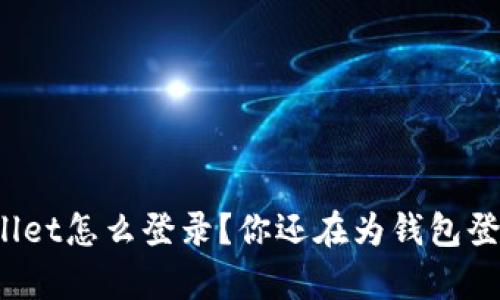 新手机tpwallet怎么登录？你还在为钱包登录而苦恼吗？