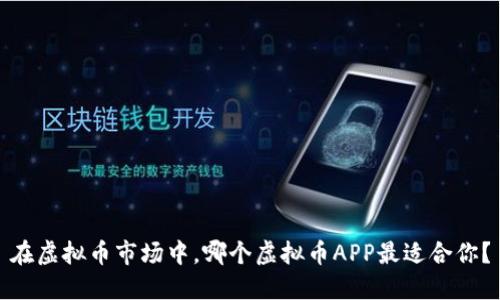 在虚拟币市场中，哪个虚拟币APP最适合你？