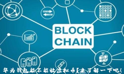 
华为钱包能不能放虚拟币？来了解一下吧！