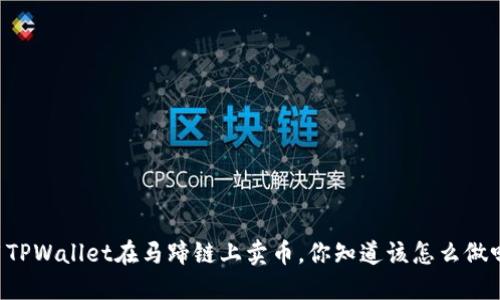用TPWallet在马蹄链上卖币，你知道该怎么做吗？