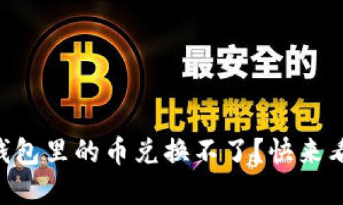 为什么TP钱包里的币兑换不了？快来看解决方法！