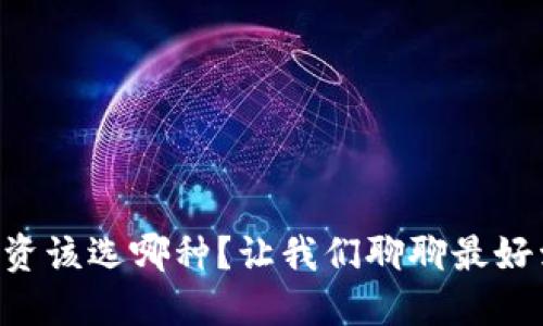 “虚拟币投资该选哪种？让我们聊聊最好卖的选择！”
