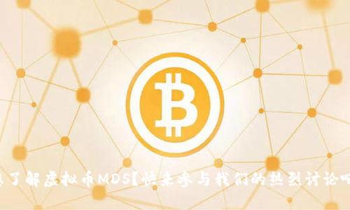 想了解虚拟币MDS？快来参与我们的热烈讨论吧！