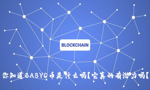 你知道BABYD币是什么吗？它真的有潜力吗？
