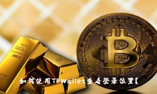 如何使用TPWallet查看登录位置？