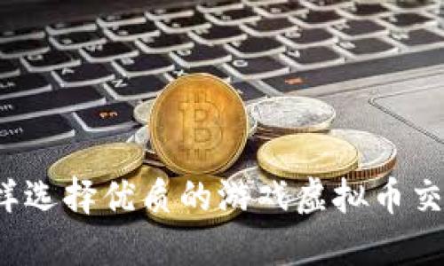 你知道怎样选择优质的游戏虚拟币交易平台吗？