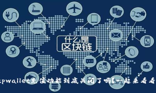tpwallet充值功能到底关闭了吗？一起来看看！
