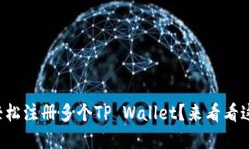 一个人怎样轻松注册多个TP Wallet？来看看这些实用技巧！