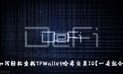 如何轻松查找TPWallet哈希交易ID？一看就会！